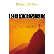 Reformed : What It Means, Why It Matters