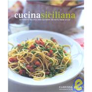 Cucina Siciliana: Authentic Recipes and Culinary Secrets from Sicily