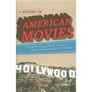 A History of American Movies A Film-by-Film Look at the Art, Craft, and Business of Cinema