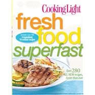 Cooking Light Fresh Food Superfast Over 280 all-new recipes, faster than ever