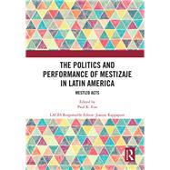 The Politics and Performance of Mestizaje in Latin America: Mestizo Acts