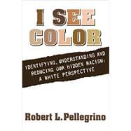 I See Color: Identifying, Understanding & Reducing Hidden Racism: A White Perspective