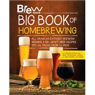 Brew Your Own Big Book of Homebrewing, Updated Edition All-Grain and Extract Brewing * Kegging * 50+ Craft Beer Recipes * Tips and Tricks from the Pros