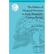 The Politics of Hospital Provision in Early Twentieth-century Britain