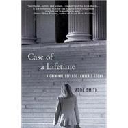 Case of a Lifetime A Criminal Defense Lawyer's Story