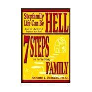 Stepfamily Life Can Be Hell but It Doesn't Have to Be! : 7 Steps to Recreating Family
