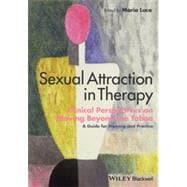 Sexual Attraction in Therapy Clinical Perspectives on Moving Beyond the Taboo - A Guide for Training and Practice