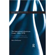 The International Aluminium Cartel: The Business and Politics of a Cooperative Industrial Institution (1886-1978)