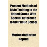 Present Methods of Civic Training in the United States With Special Reference to the Public School