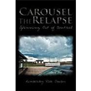 Carousel the Relapse : Spinning Out of Control
