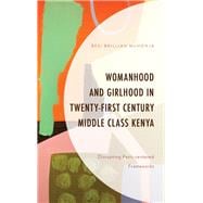 Womanhood and Girlhood in Twenty-First Century Middle Class Kenya Disrupting Patri-centered Frameworks