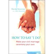 How to Say I Do Make Your Civil Marriage Ceremony Your Own