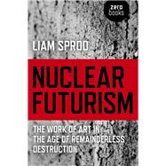 Nuclear Futurism The Work of Art in The Age of Remainderless Destruction