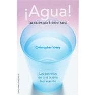 Agua! tu cuerpo tiene sed/ Water! Your Body is Thirsty: Los secretos de una buena hidratacion/ The Secrets of Good Hydration