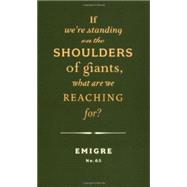 Emigre No. 65 If We're Standing on the Shoulders of Giants, What Are We Reaching For?