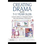Creating Drama with 7-11 Year Olds : Lesson Ideas to Integrate Drama into the Primary Curriculum