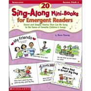 20 Sing-Along Mini-Books for Emergent Readers : Sweet and Simple Stories That Can Be Sung to the Tunes of Favorite Children's Songs