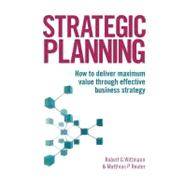 Strategic Planning : How to Deliver Maximum Value Through Effective Business Strategy