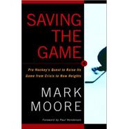 Saving the Game : Pro Hockey's Quest to Raise its Game from Crisis to New Heights