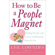 How to Be a People Magnet : Finding Friends - and Lovers - and Keeping Them for Life
