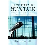 How to Talk Your Talk: Simple Secrets for Successful Communication from One of America's Top Corporate Event and Media Producers