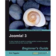 Joomla! 3 Beginner's Guide: A Clear, Hands-on Guide to Creating Perfect Content Managed Websites With the Free Joomla! Cms