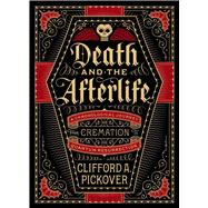 Death and the Afterlife A Chronological Journey, from Cremation to Quantum Resurrection