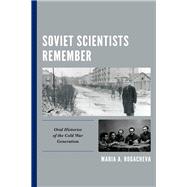 Soviet Scientists Remember Oral Histories of the Cold War Generation