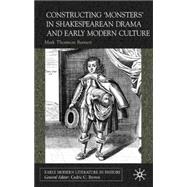 Constructing 'Monsters' in Shakespearean Drama and Early Modern Culture