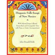 Hispanic Folk Songs of New Mexico : With Selected Songs Collected, Transcribed, and Arranged for Voice with Piano or Guitar Accompaniment
