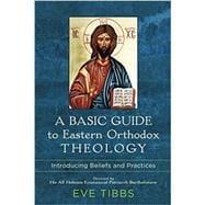 A Basic Guide to Eastern Orthodox Theology: Introducing Beliefs and Practices