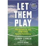 Let Them Play The Mindful Way to Parent Kids for Fun and Success in Sports