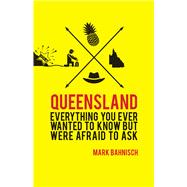 Queensland Everything You Ever Wanted to Know, But Were Afraid to Ask