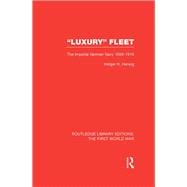 'Luxury' Fleet: (RLE The First World War): The Imperial German Navy 1888-1918