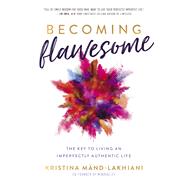 Becoming Flawesome The Key to Living an Imperfectly Authentic Life