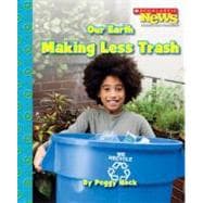 Our Earth: Making Less Trash (Scholastic News Nonfiction Readers: Conservation)