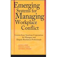 Emerging Systems for Managing Workplace Conflict Lessons from American Corporations for Managers and Dispute Resolution Professionals