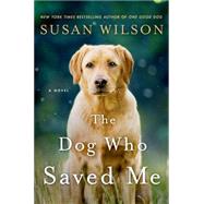 The Dog Who Saved Me A Novel