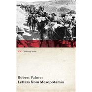 Letters from Mesopotamia - In 1915 and January, 1916, from Robert Palmer, who was Killed in the Battle of Um El Hannah, June 21, 1916 Aged 27 Years (WWI Centenary Series)