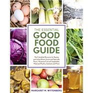 The Essential Good Food Guide The Complete Resource for Buying and Using Whole Grains and Specialty Flours, Heirloom Fruit and Vegetables, Meat and Poultry, Seafood, and More