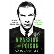 A Passion for Poison A true crime story like no other, the extraordinary tale of the schoolboy teacup poisoner