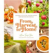 From Harvest to Home Seasonal Activities, Inspired Decor, and Cozy Recipes for Fall