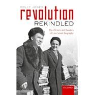 Revolution Rekindled The Writers and Readers of Late Soviet Biography