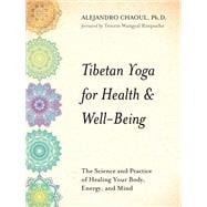 Tibetan Yoga for Health & Well-Being The Science and Practice of Healing Your Body, Energy, and Mind