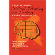 EBOOK: A Beginner's Guide to Critical Thinking and Writing in Health and Social Care