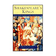 Shakespeare's Kings : The Great Plays and the History of England in the Middle Ages: 1337-1485