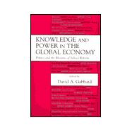 Knowledge and Power in the Global Economy : Politics and the Rhetoric of School Reform