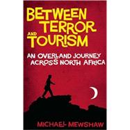 Between Terror and Tourism An Overland Journey Across North Africa