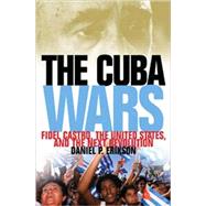 The Cuba Wars Fidel Castro, the United States, and the Next Revolution