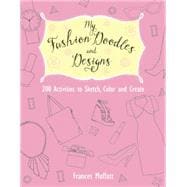 My Fashion Doodles and Designs 200 Activities to Sketch, Color and Create